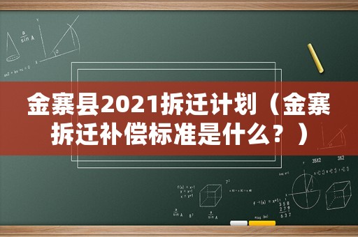 金寨縣2021拆遷計(jì)劃（金寨拆遷補(bǔ)償標(biāo)準(zhǔn)是什么？）