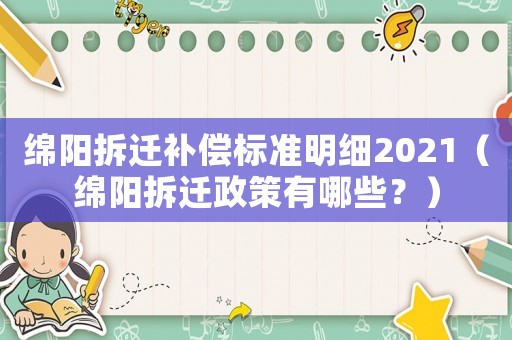 綿陽拆遷補償標(biāo)準(zhǔn)明細(xì)2021（綿陽拆遷政策有哪些？）