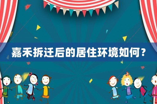 嘉禾拆遷后的居住環(huán)境如何？