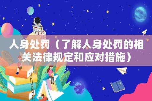 人身處罰（了解人身處罰的相關(guān)法律規(guī)定和應(yīng)對措施）