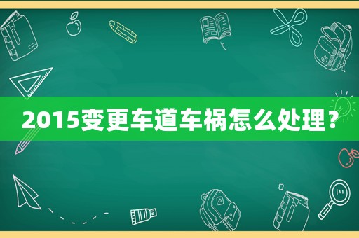 2015變更車道車禍怎么處理？
