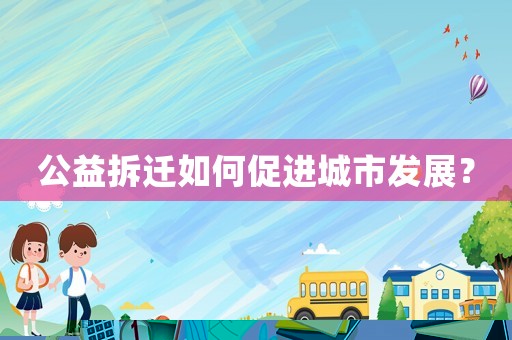 公益拆遷如何促進城市發(fā)展？