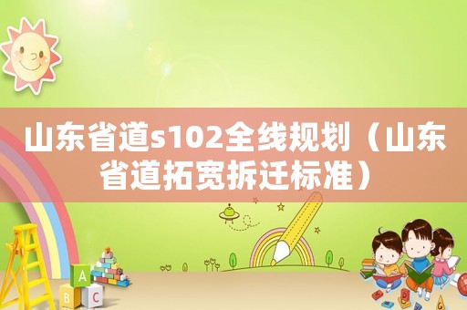 山東省道s102全線規(guī)劃（山東省道拓寬拆遷標準）