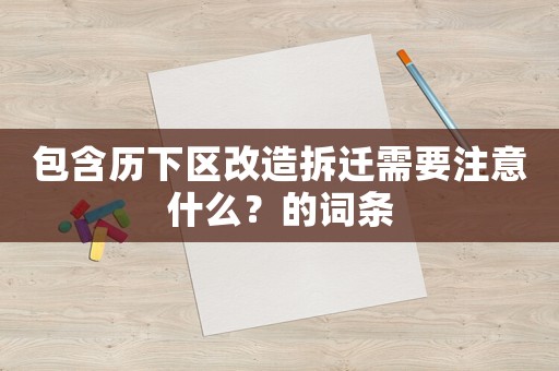 包含歷下區(qū)改造拆遷需要注意什么？的詞條