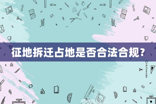 征地拆遷占地是否合法合規(guī)？