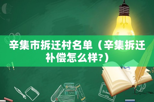 辛集市拆遷村名單（辛集拆遷補(bǔ)償怎么樣?）