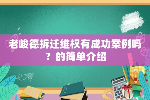 老峻德拆遷維權(quán)有成功案例嗎？的簡單介紹