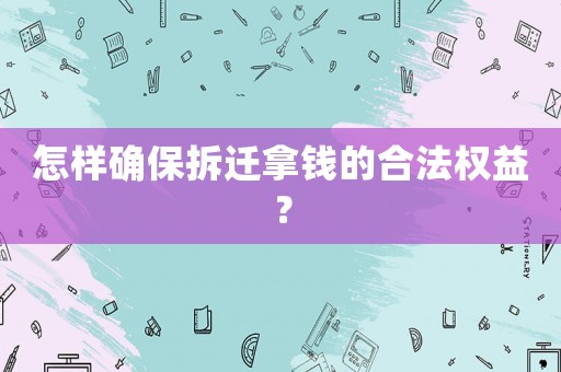 怎樣確保拆遷拿錢的合法權(quán)益？