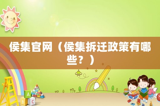 侯集官網(wǎng)（侯集拆遷政策有哪些？）