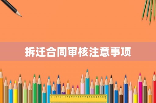 拆遷合同審核注意事項(xiàng)