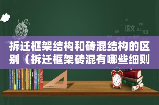 拆遷框架結構和磚混結構的區(qū)別（拆遷框架磚混有哪些細則？）