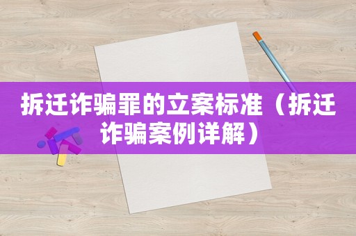 拆遷詐騙罪的立案標(biāo)準(zhǔn)（拆遷詐騙案例詳解）