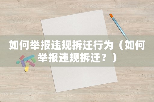 如何舉報違規(guī)拆遷行為（如何舉報違規(guī)拆遷？）