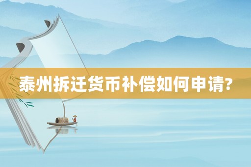泰州拆遷貨幣補(bǔ)償如何申請(qǐng)?
