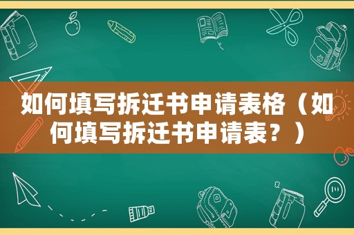 如何填寫(xiě)拆遷書(shū)申請(qǐng)表格（如何填寫(xiě)拆遷書(shū)申請(qǐng)表？）