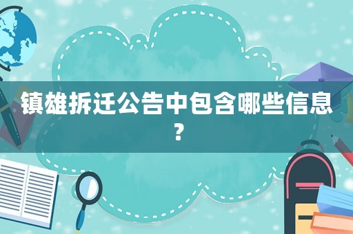 鎮(zhèn)雄拆遷公告中包含哪些信息？