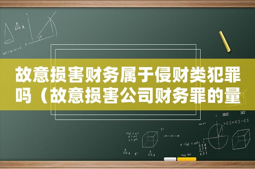 故意損害財務(wù)屬于侵財類犯罪嗎（故意損害公司財務(wù)罪的量刑）