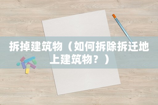拆掉建筑物（如何拆除拆遷地上建筑物？）