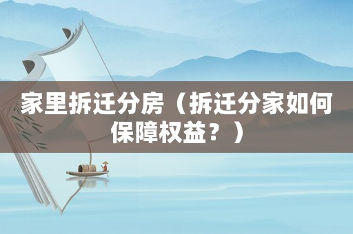 家里拆遷分房（拆遷分家如何保障權(quán)益？）