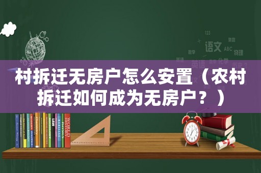 村拆遷無(wú)房戶怎么安置（農(nóng)村拆遷如何成為無(wú)房戶？）