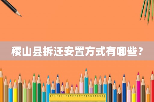 稷山縣拆遷安置方式有哪些？