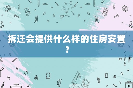 拆遷會(huì)提供什么樣的住房安置？