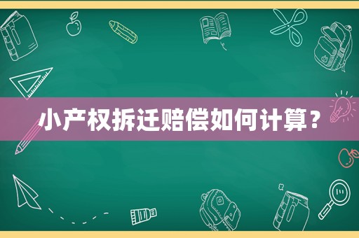 小產(chǎn)權(quán)拆遷賠償如何計(jì)算？