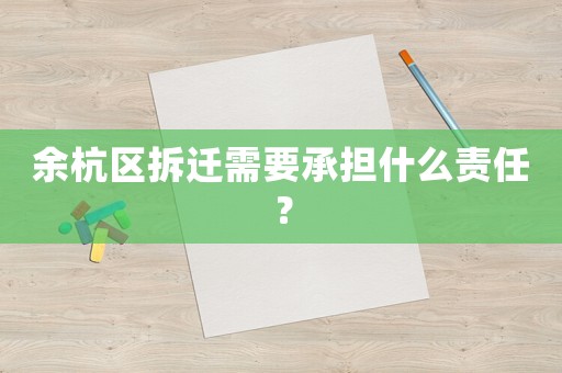 余杭區(qū)拆遷需要承擔什么責任？
