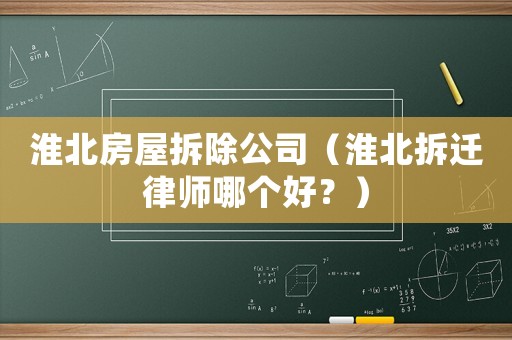 淮北房屋拆除公司（淮北拆遷律師哪個(gè)好？）