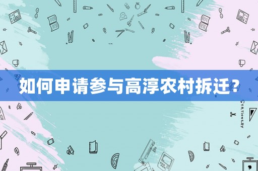 如何申請參與高淳農(nóng)村拆遷？