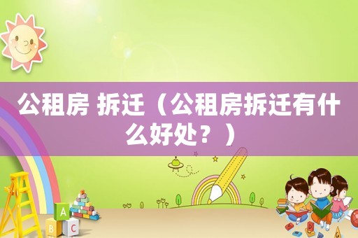 公租房 拆遷（公租房拆遷有什么好處？）