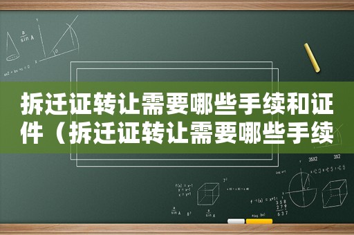 拆遷證轉(zhuǎn)讓需要哪些手續(xù)和證件（拆遷證轉(zhuǎn)讓需要哪些手續(xù)？）