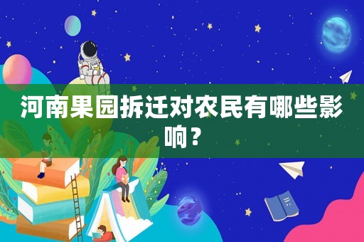 河南果園拆遷對(duì)農(nóng)民有哪些影響？