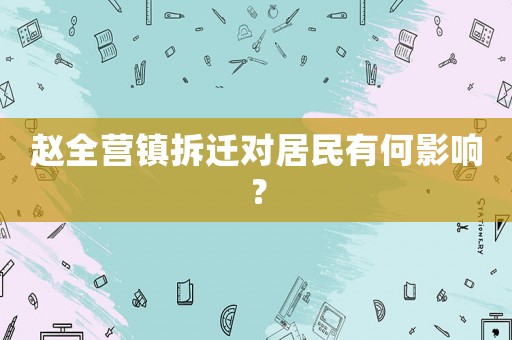 趙全營鎮(zhèn)拆遷對(duì)居民有何影響？
