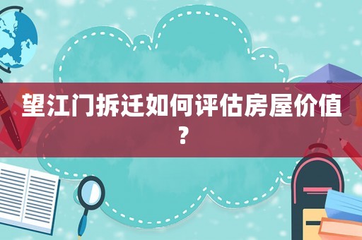 望江門拆遷如何評估房屋價值？