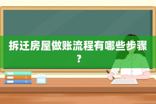 拆遷房屋做賬流程有哪些步驟？