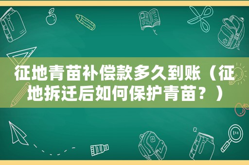 征地青苗補(bǔ)償款多久到賬（征地拆遷后如何保護(hù)青苗？）