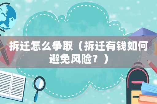 拆遷怎么爭取（拆遷有錢如何避免風(fēng)險？）