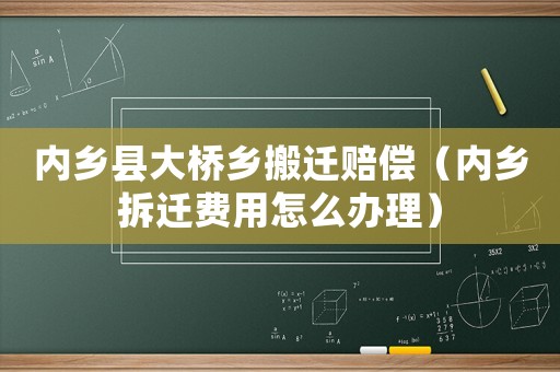 內(nèi)鄉(xiāng)縣大橋鄉(xiāng)搬遷賠償（內(nèi)鄉(xiāng)拆遷費(fèi)用怎么辦理）