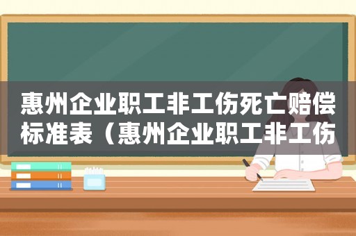惠州企業(yè)職工非工傷死亡賠償標(biāo)準(zhǔn)表（惠州企業(yè)職工非工傷死亡賠償標(biāo)準(zhǔn)）