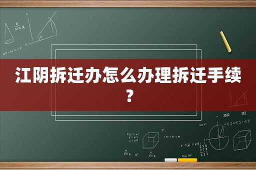 江陰拆遷辦怎么辦理拆遷手續(xù)？