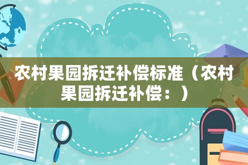 農村果園拆遷補償標準（農村果園拆遷補償：）