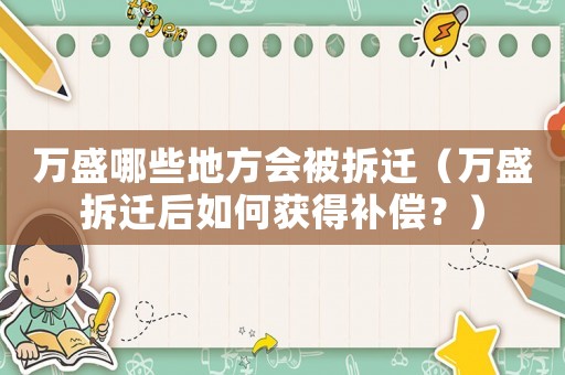 萬盛哪些地方會(huì)被拆遷（萬盛拆遷后如何獲得補(bǔ)償？）