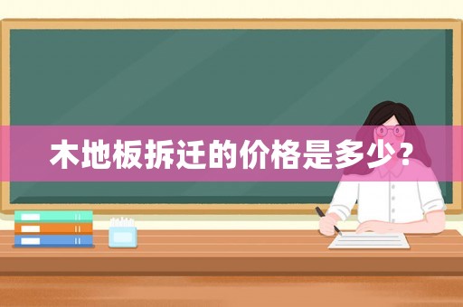 木地板拆遷的價格是多少？