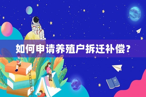 如何申請(qǐng)養(yǎng)殖戶拆遷補(bǔ)償？