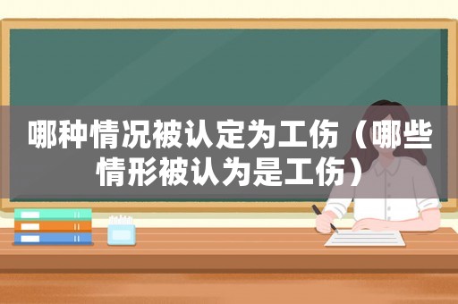 哪種情況被認(rèn)定為工傷（哪些情形被認(rèn)為是工傷）