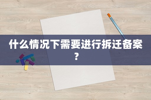 什么情況下需要進行拆遷備案？