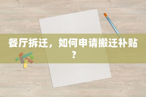 餐廳拆遷，如何申請搬遷補(bǔ)貼？