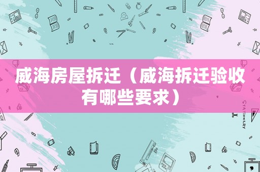 威海房屋拆遷（威海拆遷驗(yàn)收有哪些要求）