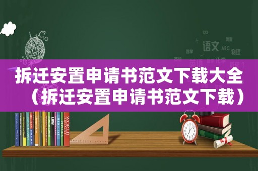拆遷安置申請(qǐng)書范文下載大全（拆遷安置申請(qǐng)書范文下載）